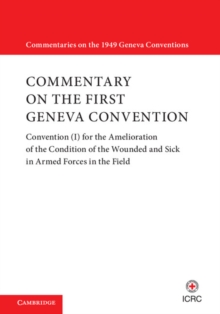 Commentary on the First Geneva Convention : Convention (I) for the Amelioration of the Condition of the Wounded and Sick in Armed Forces in the Field