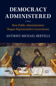 Democracy Administered : How Public Administration Shapes Representative Government