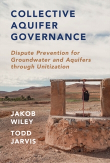 Collective Aquifer Governance : Dispute Prevention for Groundwater and Aquifers through Unitization