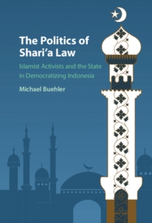 Politics of Shari'a Law : Islamist Activists and the State in Democratizing Indonesia