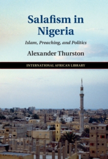 Salafism in Nigeria : Islam, Preaching, and Politics