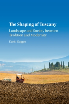 Shaping of Tuscany : Landscape and Society between Tradition and Modernity