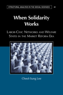 When Solidarity Works : Labor-Civic Networks and Welfare States in the Market Reform Era