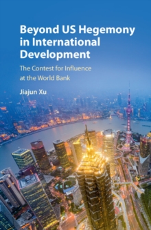 Beyond US Hegemony in International Development : The Contest for Influence at the World Bank