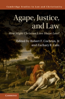 Agape, Justice, and Law : How Might Christian Love Shape Law?