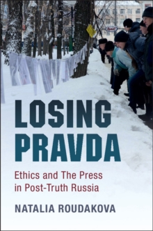 Losing Pravda : Ethics and The Press in Post-Truth Russia