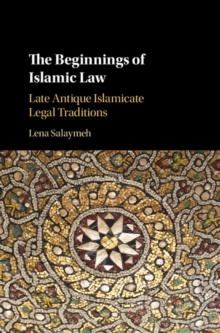 Beginnings of Islamic Law : Late Antique Islamicate Legal Traditions