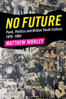 No Future : Punk, Politics and British Youth Culture, 1976-1984