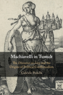 Machiavelli in Tumult : The Discourses on Livy and the Origins of Political Conflictualism