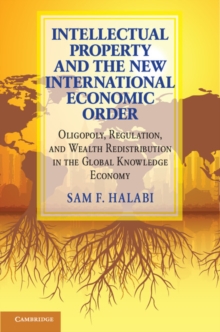 Intellectual Property and the New International Economic Order : Oligopoly, Regulation, and Wealth Redistribution in the Global Knowledge Economy