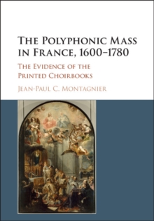 Polyphonic Mass in France, 1600-1780 : The Evidence of the Printed Choirbooks