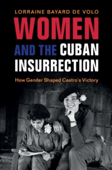 Women and the Cuban Insurrection : How Gender Shaped Castro's Victory