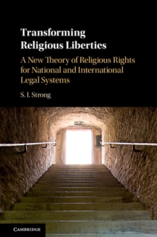 Transforming Religious Liberties : A New Theory of Religious Rights for National and International Legal Systems