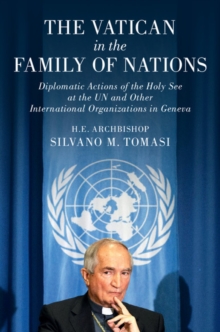 Vatican in the Family of Nations : Diplomatic Actions of the Holy See at the UN and Other International Organizations in Geneva