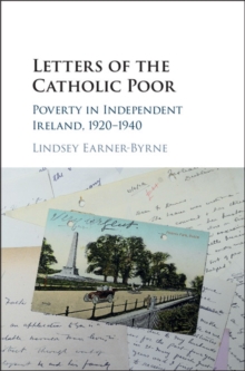 Letters of the Catholic Poor : Poverty in Independent Ireland, 1920-1940