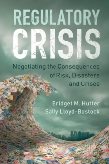 Regulatory Crisis : Negotiating the Consequences of Risk, Disasters and Crises