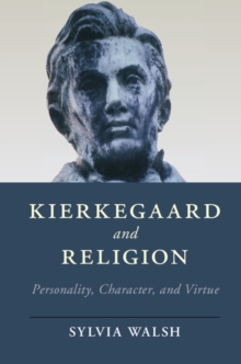 Kierkegaard and Religion : Personality, Character, and Virtue