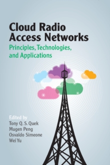 Cloud Radio Access Networks : Principles, Technologies, and Applications