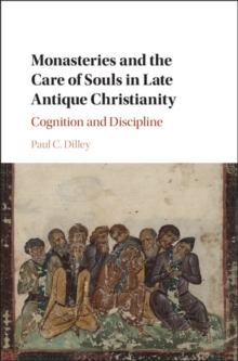 Monasteries and the Care of Souls in Late Antique Christianity : Cognition and Discipline