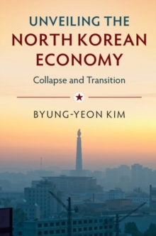 Unveiling the North Korean Economy : Collapse and Transition