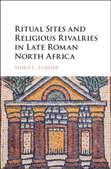 Ritual Sites and Religious Rivalries in Late Roman North Africa