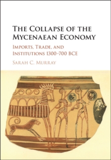 Collapse of the Mycenaean Economy : Imports, Trade, and Institutions 1300-700 BCE