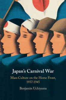 Japan's Carnival War : Mass Culture on the Home Front, 1937-1945