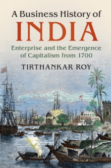 Business History of India : Enterprise and the Emergence of Capitalism from 1700