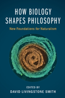 How Biology Shapes Philosophy : New Foundations for Naturalism