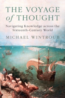 Voyage of Thought : Navigating Knowledge across the Sixteenth-Century World