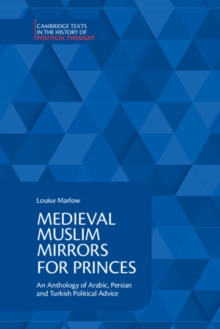 Medieval Muslim Mirrors for Princes : An Anthology of Arabic, Persian and Turkish Political Advice