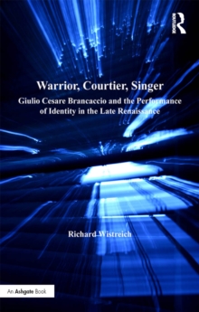 Warrior, Courtier, Singer : Giulio Cesare Brancaccio and the Performance of Identity in the Late Renaissance