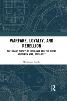 Warfare, Loyalty, and Rebellion : The Grand Duchy of Lithuania and the Great Northern War, 1709-1717