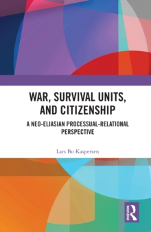 War, Survival Units, and Citizenship : A Neo-Eliasian Processual-Relational Perspective