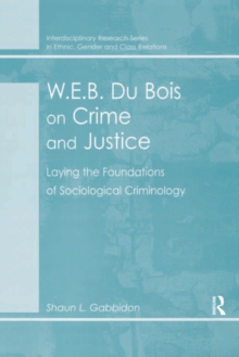 W.E.B. Du Bois on Crime and Justice : Laying the Foundations of Sociological Criminology