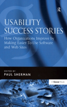 Usability Success Stories : How Organizations Improve By Making Easier-To-Use Software and Web Sites