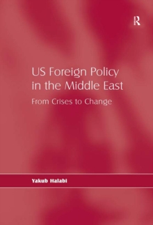 US Foreign Policy in the Middle East : From Crises to Change