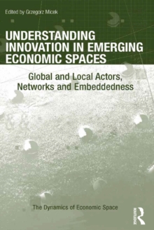 Understanding Innovation in Emerging Economic Spaces : Global and Local Actors, Networks and Embeddedness