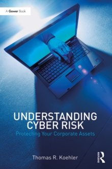 Understanding Cyber Risk : Protecting Your Corporate Assets