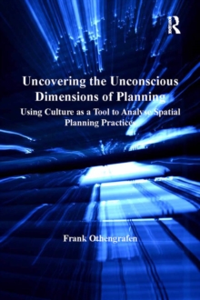 Uncovering the Unconscious Dimensions of Planning : Using Culture as a Tool to Analyse Spatial Planning Practices