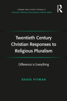 Twentieth Century Christian Responses to Religious Pluralism : Difference is Everything