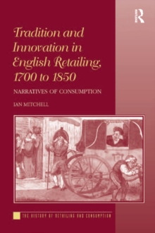 Tradition and Innovation in English Retailing, 1700 to 1850 : Narratives of Consumption