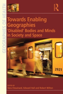 Towards Enabling Geographies : 'Disabled' Bodies and Minds in Society and Space