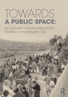 Towards a Public Space : Le Corbusier and the Greco-Latin Tradition in the Modern City