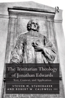 The Trinitarian Theology of Jonathan Edwards : Text, Context, and Application