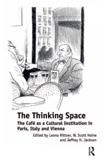 The Thinking Space : The Cafe as a Cultural Institution in Paris, Italy and Vienna