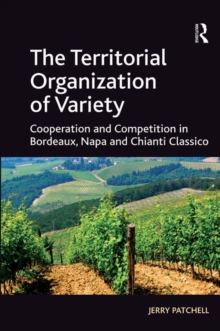 The Territorial Organization of Variety : Cooperation and competition in Bordeaux, Napa and Chianti Classico