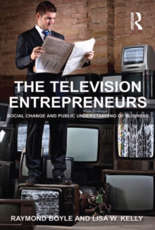 The Television Entrepreneurs : Social Change and Public Understanding of Business