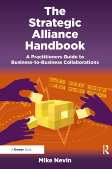 The Strategic Alliance Handbook : A Practitioners Guide to Business-to-Business Collaborations