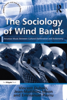 The Sociology of Wind Bands : Amateur Music Between Cultural Domination and Autonomy